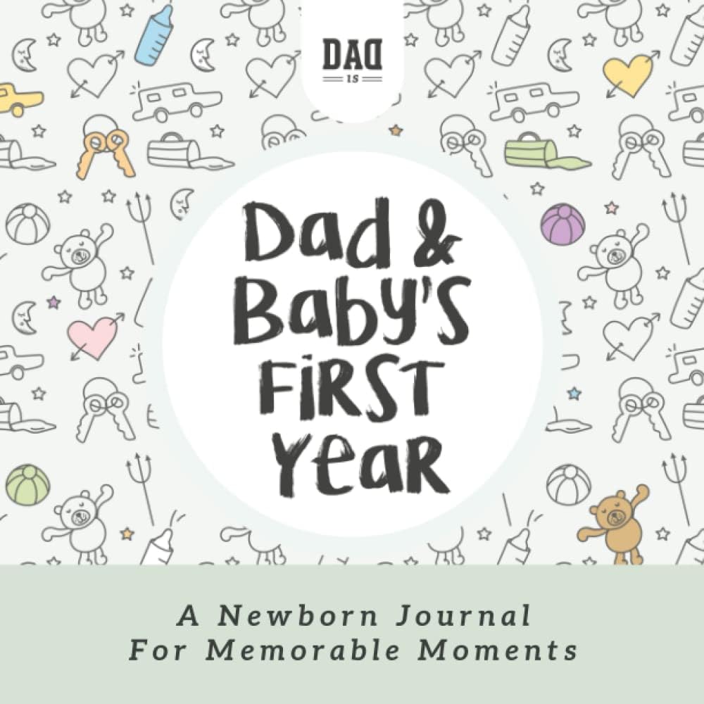 Dad and Baby's First Year: A Newborn Journal for Memorable Moments (Dad's Survival Guide) by Dad Is