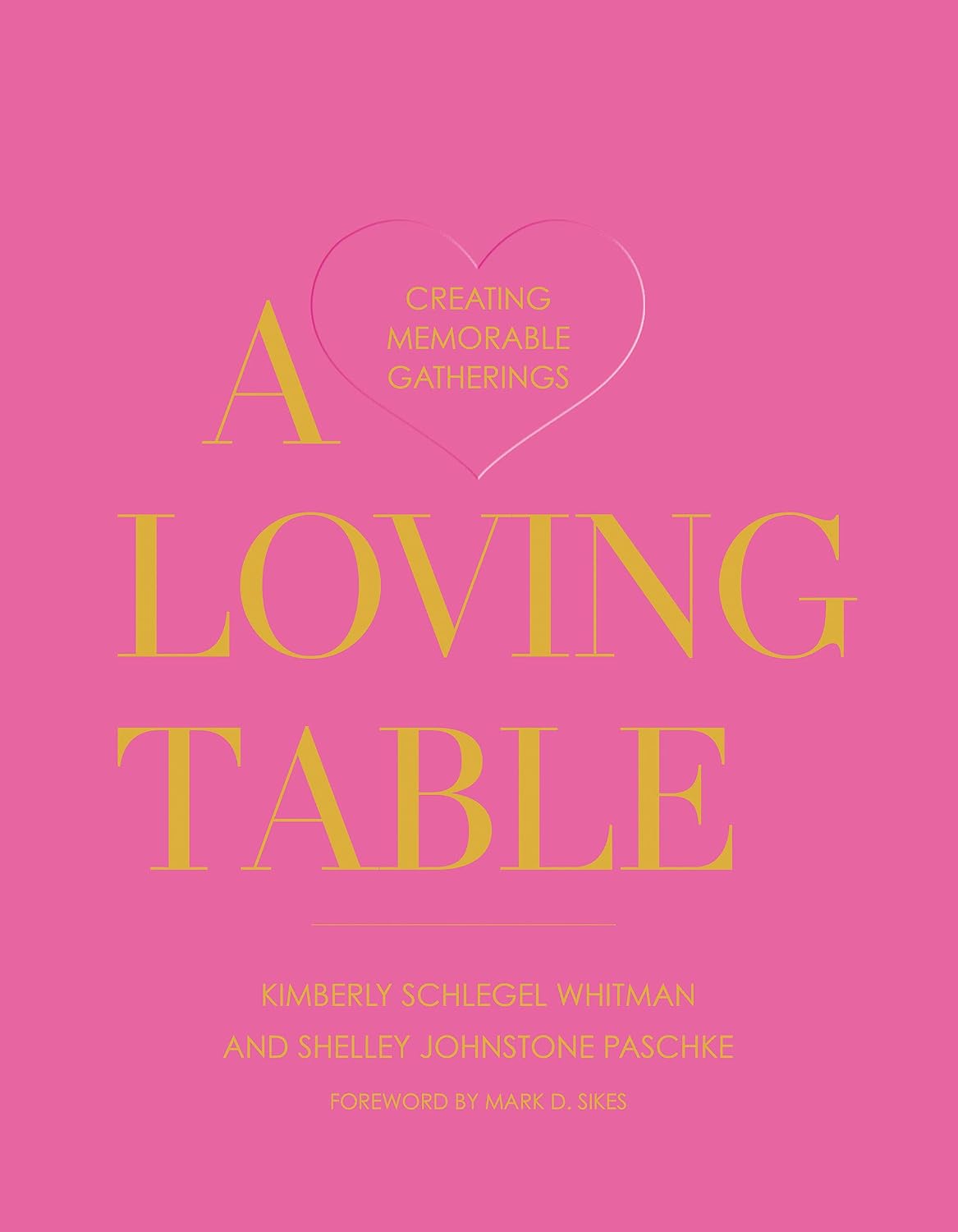 A Loving Table: Creating Memorable Gatherings by Kimberly Schlegel Whitman