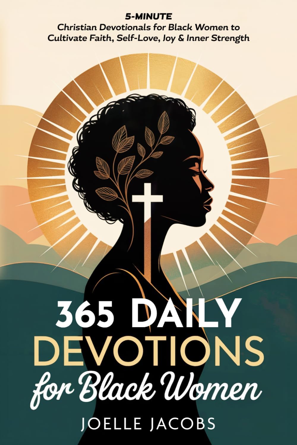 365 Daily Devotions For Black Women: 5-Minute Christian Devotionals to Cultivate Faith, Self-Love, Joy & Inner Strength. Find Daily Inspiration for a Life Filled with Confidence, Peace & Purpose by Joelle Jacobs