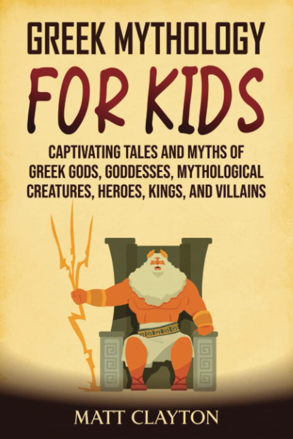 Greek Mythology for Kids: Captivating Tales and Myths of Greek Gods, Goddesses, Mythological Creatures, Heroes, Kings, and Villains (Classical Mythology) by Matt Clayton