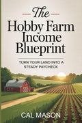 The Hobby Farm Income Blueprint: Turn Your Land into a Steady Paycheck by Cal Mason