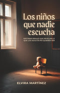 Los niños que nadie escucha: Historias reales que revelan lo que los adultos no quieren ver (Spanish Edition) by Elvira Martínez