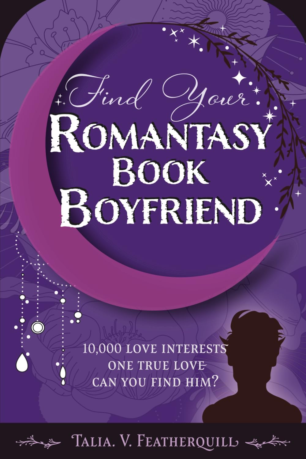 Find your Romantasy Book Boyfriend: 10,000 love interests one true love - can you find him? by Talia V Featherquill