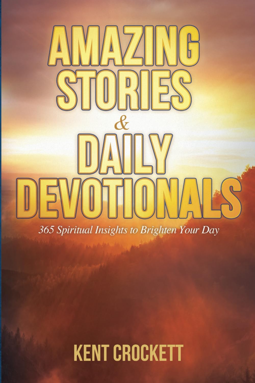 Amazing Stories & Daily Devotionals: 365 Spiritual Insights to Brighten Your Day (Kent Crockett's Devotional Books) by Kent Crockett