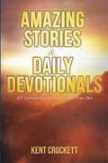 Amazing Stories & Daily Devotionals: 365 Spiritual Insights to Brighten Your Day (Kent Crockett's Devotional Books) by Kent Crockett