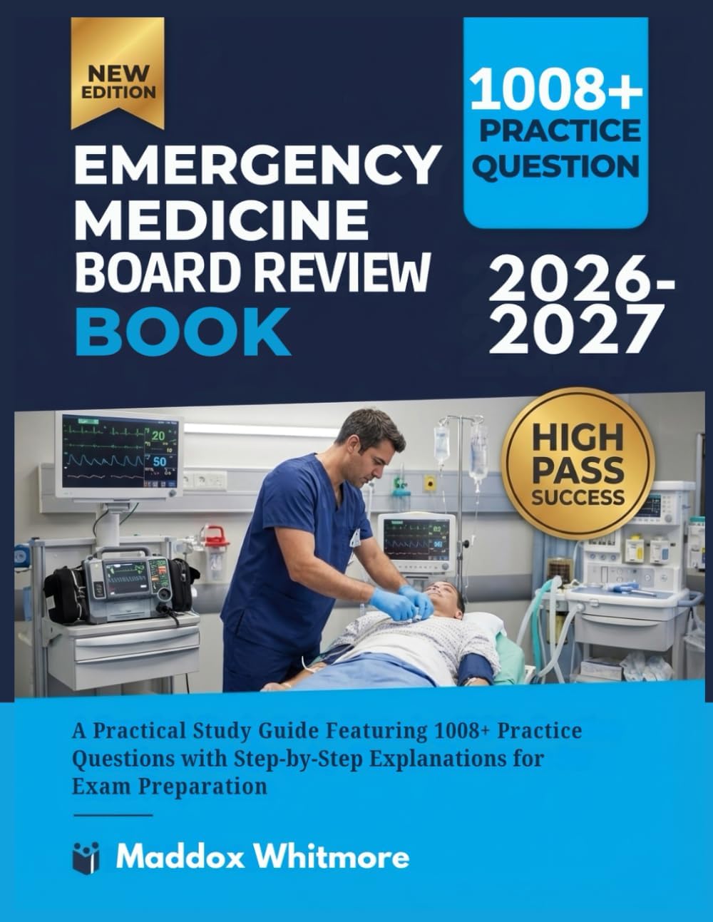 EMERGENCY MEDICINE BOARD REVIEW BOOK 2026-2027: A Practical Study Guide Featuring 1008+ Practice Questions with Step-by-Step Explanations for Exam Preparation by Maddox Whitmore