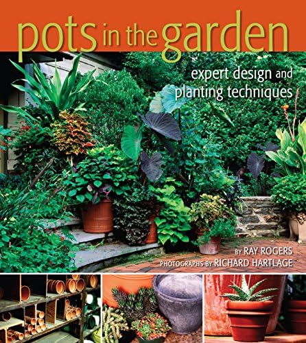 Pots in the Garden: Expert Design and Planting Techniques by Ray Rogers