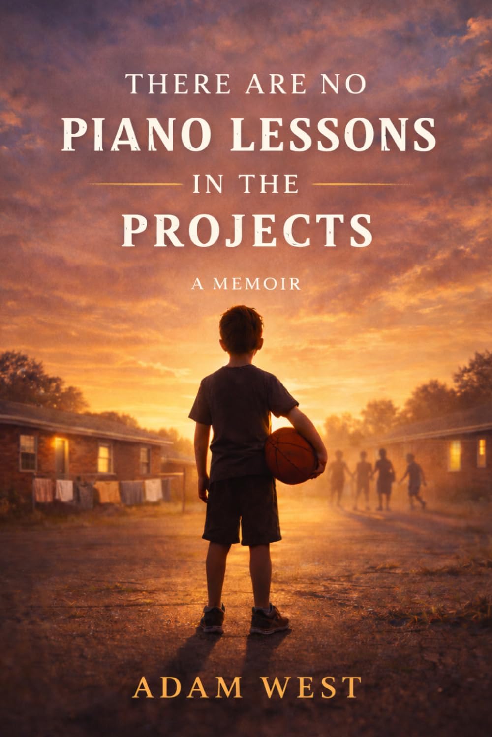There Are No Piano Lessons in the Projects by Adam West