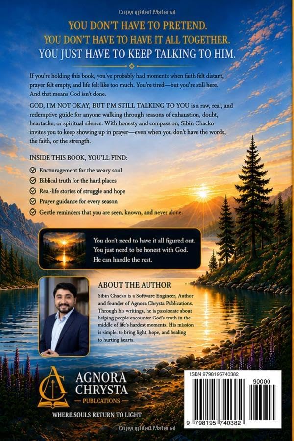 God, I’m Not Okay, But I’m Still Talking to You: A Guide to Returning to Prayer in Seasons of Exhaustion, Doubt, and Spiritual Silence by Sibin Chacko