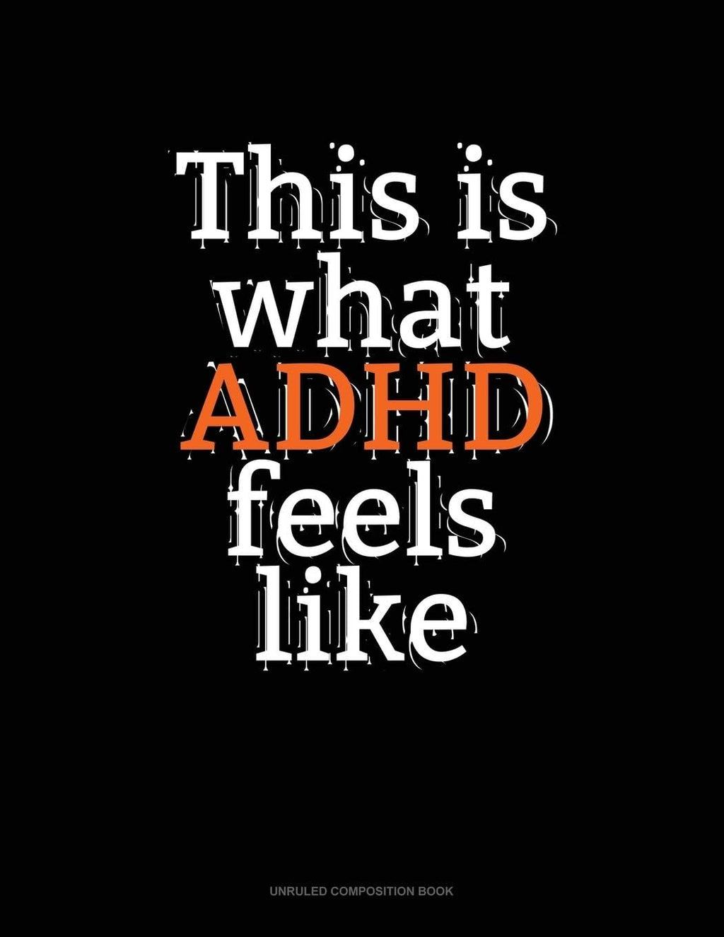This Is What Adhd Feels Like: Unruled Composition Book by Greenyx Publishing