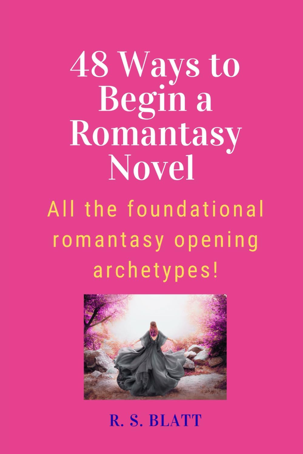 48 Ways to Begin a Romantasy Novel: All the foundational romantasy opening archetypes! (Writers' Ways) by R. S. Blatt