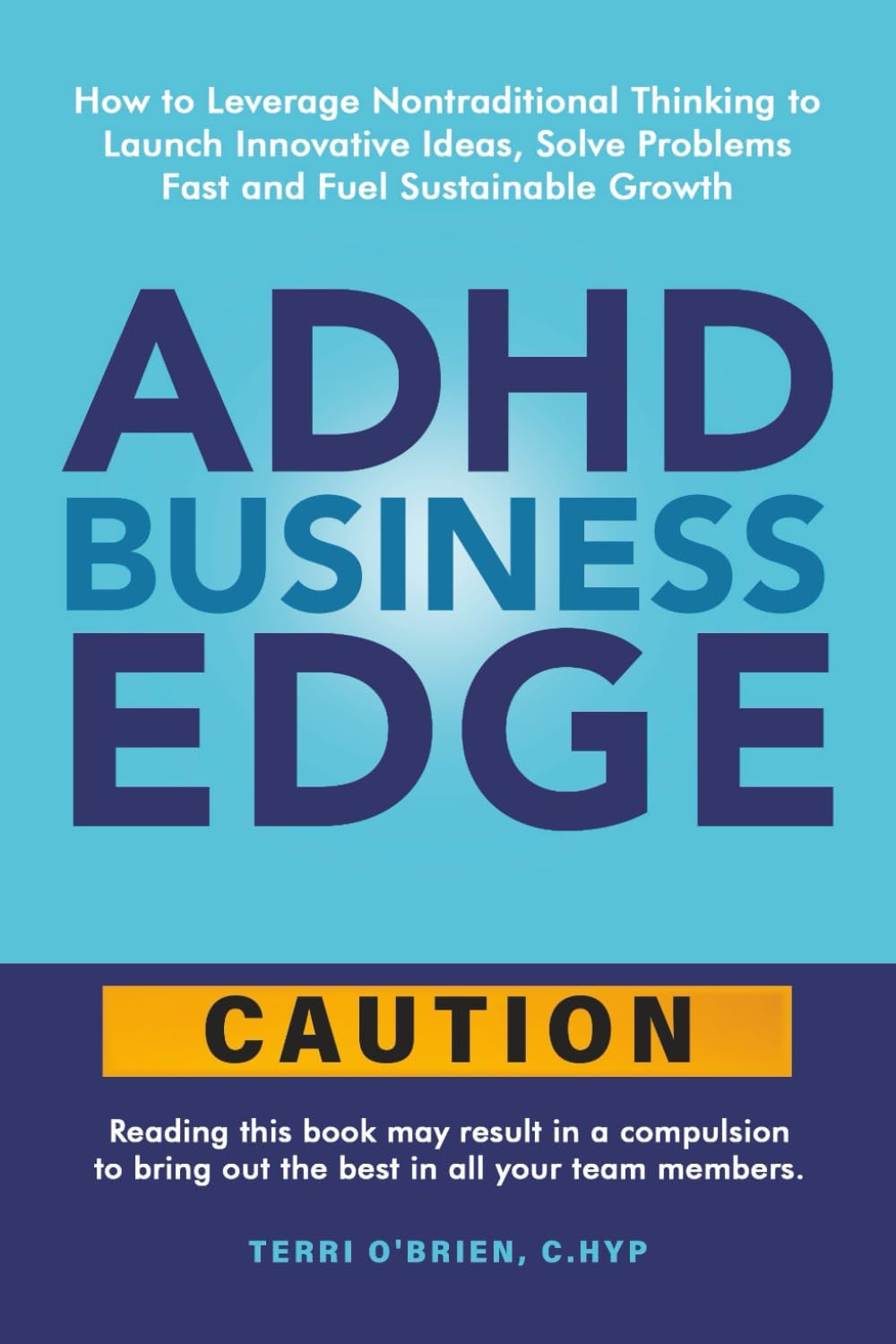 ADHD Business Edge: How to Leverage Nontraditional Thinking to Launch Innovative Ideas, Solve Problems Fast and Fuel Sustainable Growth by Terri O'Brien