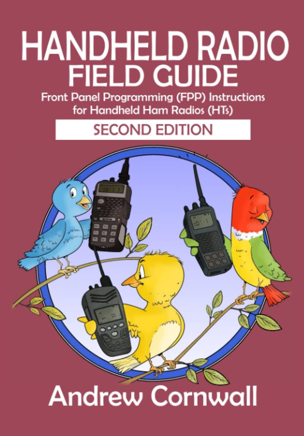 Handheld Radio Field Guide: Front Panel Programming (FPP) Instructions for Handheld Ham Radios (HTs) by Andrew Cornwall