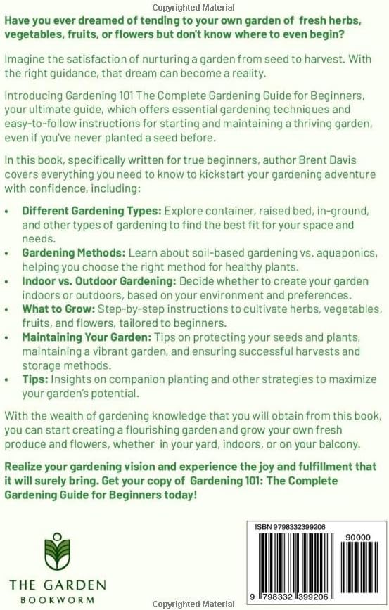 Gardening 101 - The Complete Gardening Guide for Beginners: Learn to Grow Herbs, Vegetables, Fruits, and Flowers at Your Home by Brent Davis