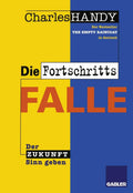 Die Fortschrittsfalle: Der Zukunft neuen Sinn geben (German Edition) by Charles Handy