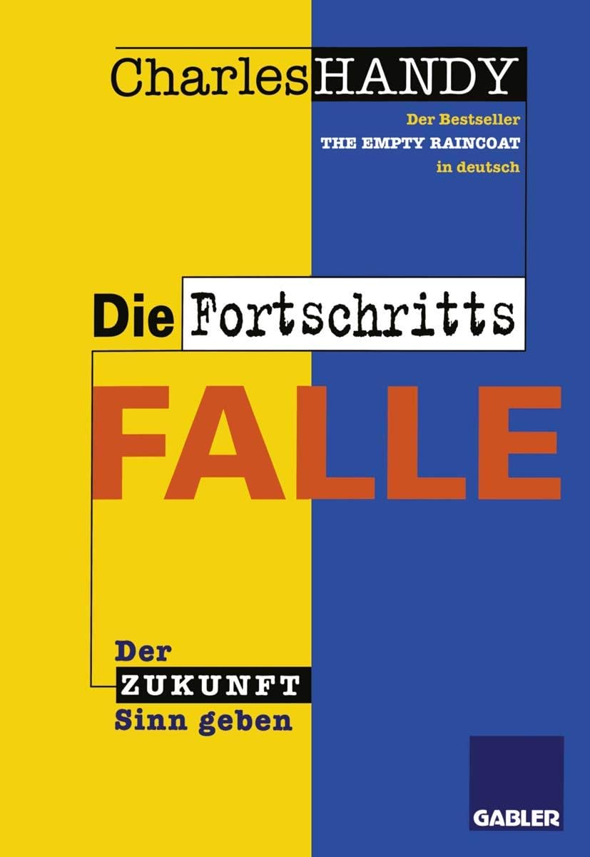 Die Fortschrittsfalle: Der Zukunft neuen Sinn geben (German Edition) by Charles Handy
