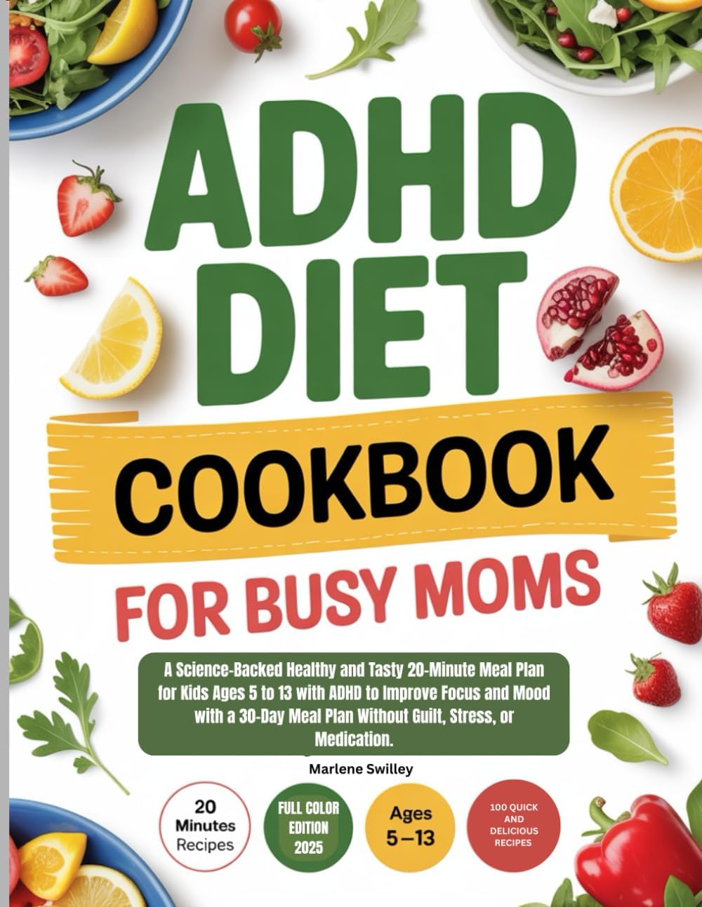 ADHD Diet Cookbook for Busy Moms: A Science-Backed Healthy and Tasty 20-Minute Meal Plan for Kids Ages 5 to 13 with ADHD to Improve Focus and Mood ... Plan Without Guilt, Stress, or Medication. by Marlene Swilley