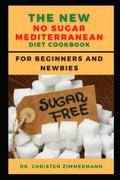 THE NEW NO SUGAR MEDITERRANEAN DIET COOKBOOK FOR BEGINNERS AND NEWBIES by Dr. Chrіѕtеn Zіmmеrmаnn