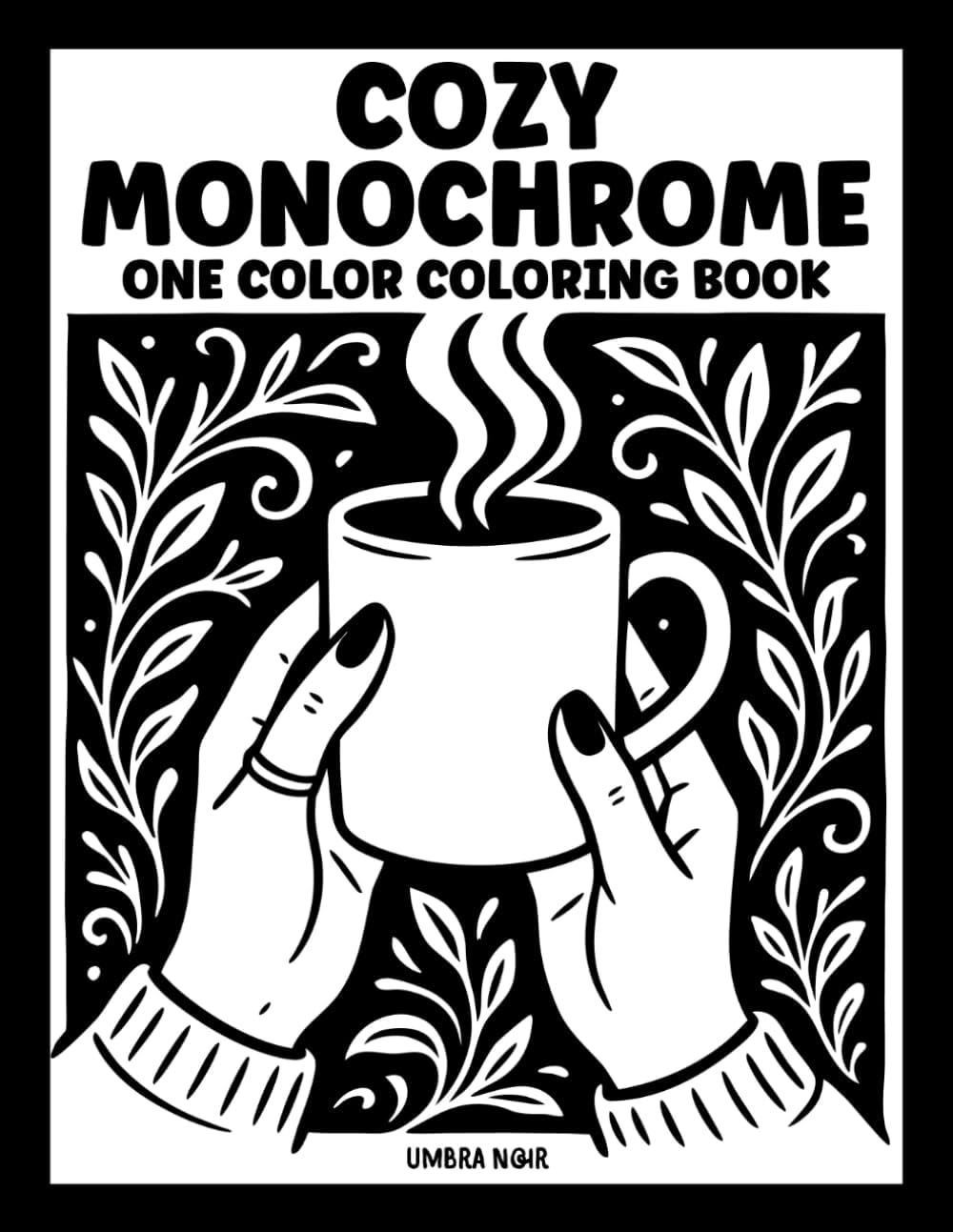 Cozy Monochrome: One Color Coloring Book for Adults and Teens with 40 Relaxing Illustrations for Stress Relief and Mindfulness (Monochrome Coloring Books) by Umbra Noir