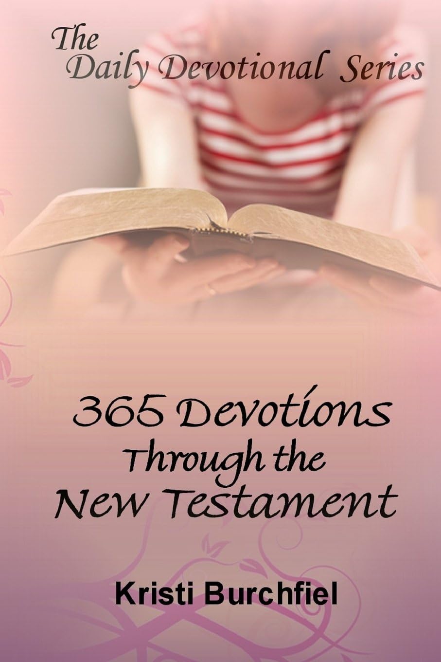 The Daily Devotional Series: 365 Devotions Through the New Testament by Kristi Burchfiel