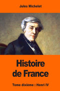 Histoire de France: Tome dixième : Henri IV (French Edition) by Jules Michelet