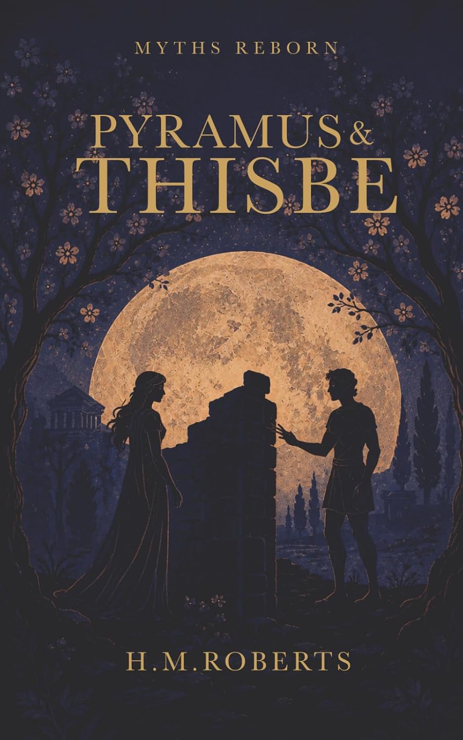 Pyramus and Thisbe (Myths Reborn) by H M Roberts