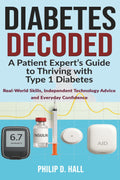 Diabetes Decoded: A Patient Expert’s Guide to Thriving with Type 1 Diabetes: Real-World Skills, Independent Technology Advice and the Confidence to ... Diabetes Living : The Type 1 Diabetes Series) by Philip D. Hall