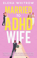 Married to ADHD Wife: The Husband’s Guide to Less Stress, Better Communication, and a Stronger Marriage (Guide to ADHD) by Elena Whitrow