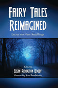 Fairy Tales Reimagined: Essays on New Retellings by Susan Redington Bobby