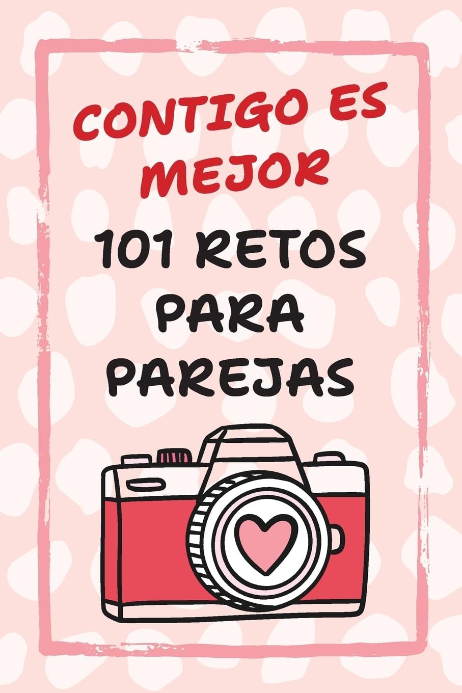 Contigo Es Mejor 101 Retos para Parejas: Desafíos para Fortalecer el Amor y Salir de la Rutina (Spanish Edition) by Camila Reyes