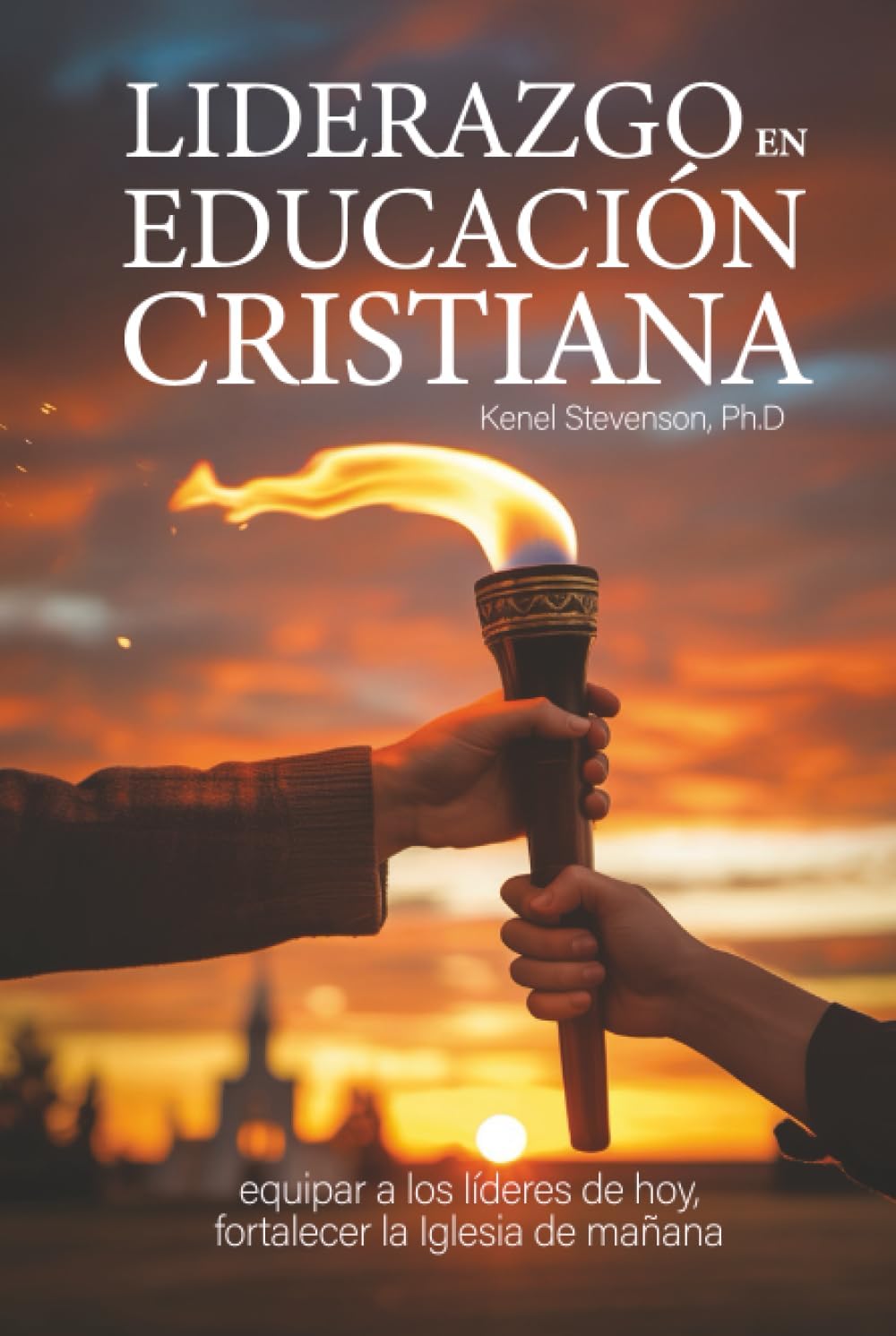 Liderazgo En Educación Cristiana: equipar a los líderes de hoy, fortalecer la Iglesia de mañana (Spanish Edition) by Dr. Kenel Stevenson