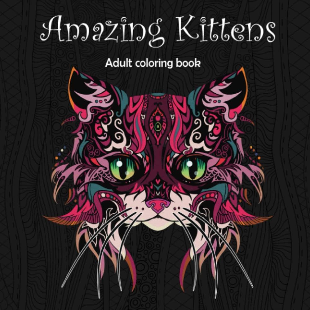 Amazing Kittens: Adult Coloring Book (Stress Relieving Creative Fun Drawings to Calm Down, Reduce Anxiety & Relax.) by Tali Carmi