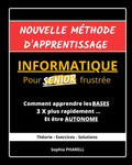 Nouvelle méthode d'apprentissage Informatique pour SENIOR frustrée: Comment apprendre les BASES 3X plus rapidement ... Et être AUTONOME (French Edition) by Sophia PHARELL
