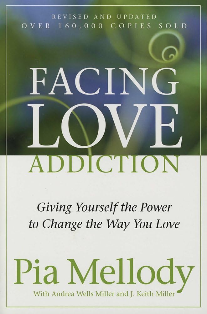 Facing Love Addiction: Giving Yourself the Power to Change the Way You Love by Pia Mellody