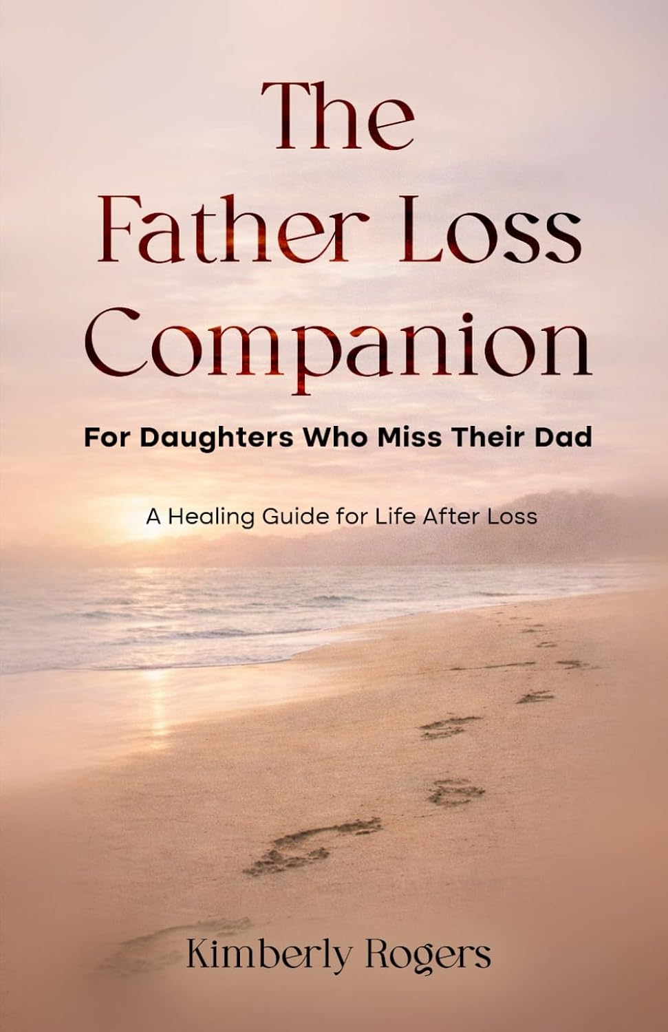 The Father Loss Companion: For Daughters Who Miss Their Dad by Kimberly Rogers