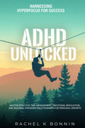ADHD UNLOCKED: HARNESSING HYPERFOCUS FOR SUCCESS by RACHEL K BONNIN