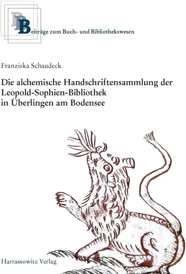 Die Alchemische Handschriftensammlung Der Leopold-Sophien-Bibliothek in Uberlingen Am Bodensee (Beiträge Zum Buch- Und Bibliothekswesen) (German Edition) by Franziska Schaudeck