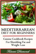 Mediterranean Diet for Beginners: Cuisine Cookbook Recipes for Shredding Fat and Weight Loss (Mediterranean Cuisine, Mediterranean Recipes, Living Mediterranean, ... Food Pyramid, Mediterranean Paleo) by Tammi Diamond