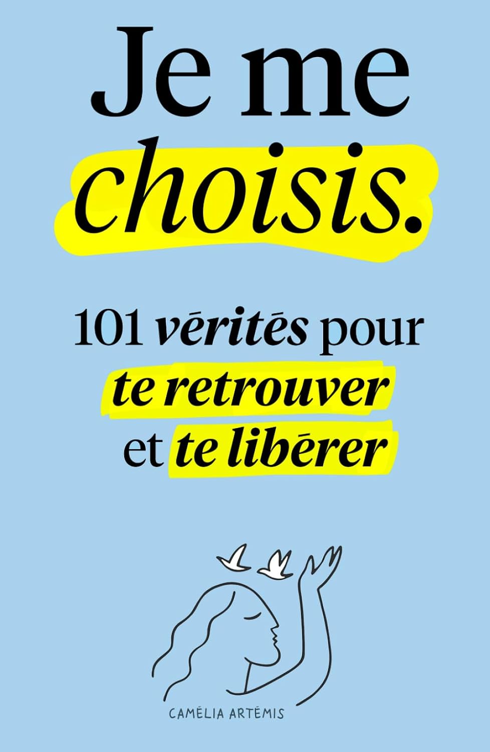 Je me choisis: 101 Vérités pour te Retrouver et te Libérer (French Edition) by Camélia Artémis