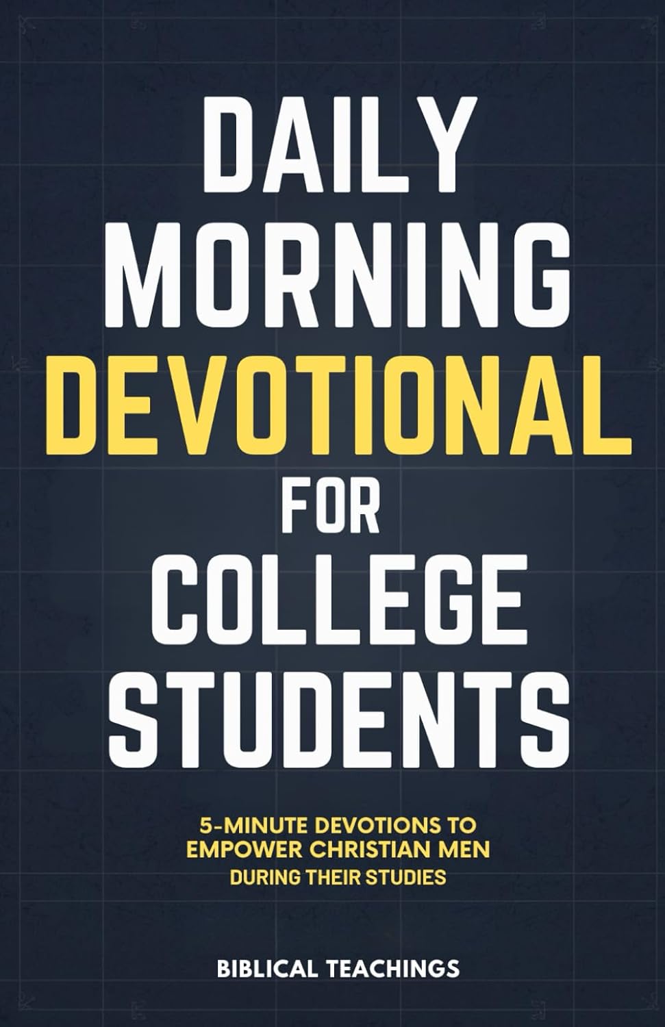Daily Morning Devotional for College Students: 5-Minute Devotions To Empower Christian Men During Their Studies by Biblical Teachings