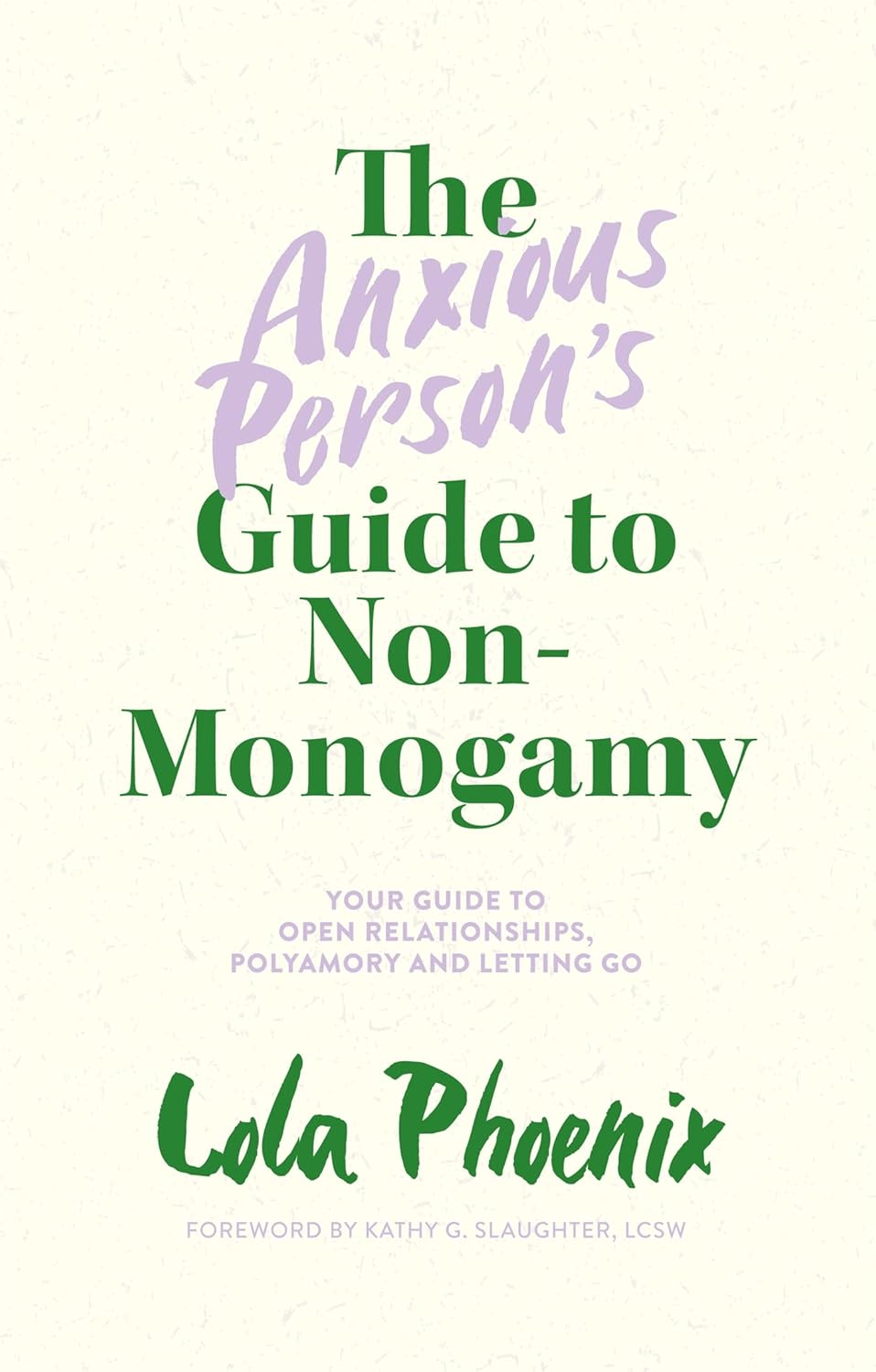 The Anxious Person’s Guide to Non-Monogamy: Your Guide to Open Relationships, Polyamory and Letting Go by Lola Phoenix