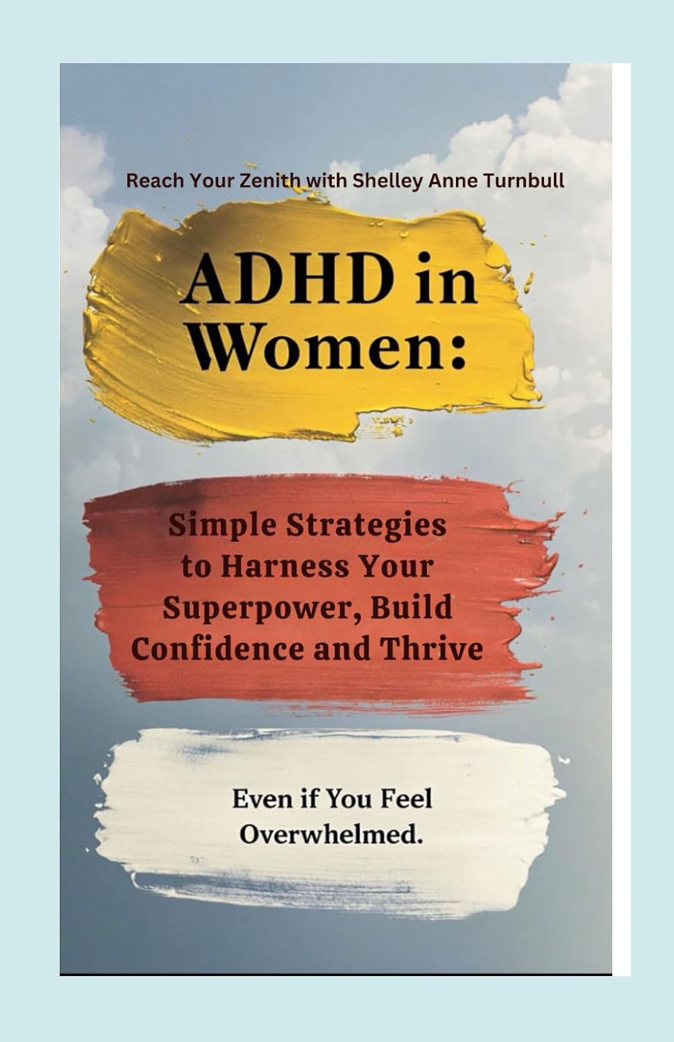 ADHD in Women: Simple Strategies to Harness Your Superpower and Thrive in Just Minutes a Day — Even if You Feel Overwhelmed (Reach Your Zenith) by Reach Your Zenith with Shelley Anne Turnbull