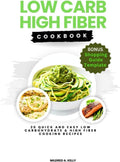 Low Carb High Fiber Cookbook: 20 Quick And Easy Low Carbohydrate & High Fiber Cooking Recipes (Cooking for Optimal Health) by Mildred A. Kelly