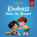Kindness Makes Me Stronger: Children’s Book about Magic of Kindness, Empathy and Respect (World of Kids Emotions) by Elizabeth Cole
