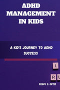 ADHD MANAGEMENT IN KIDS: A Kid's Journey to ADHD Success by Peggy S. Ortiz