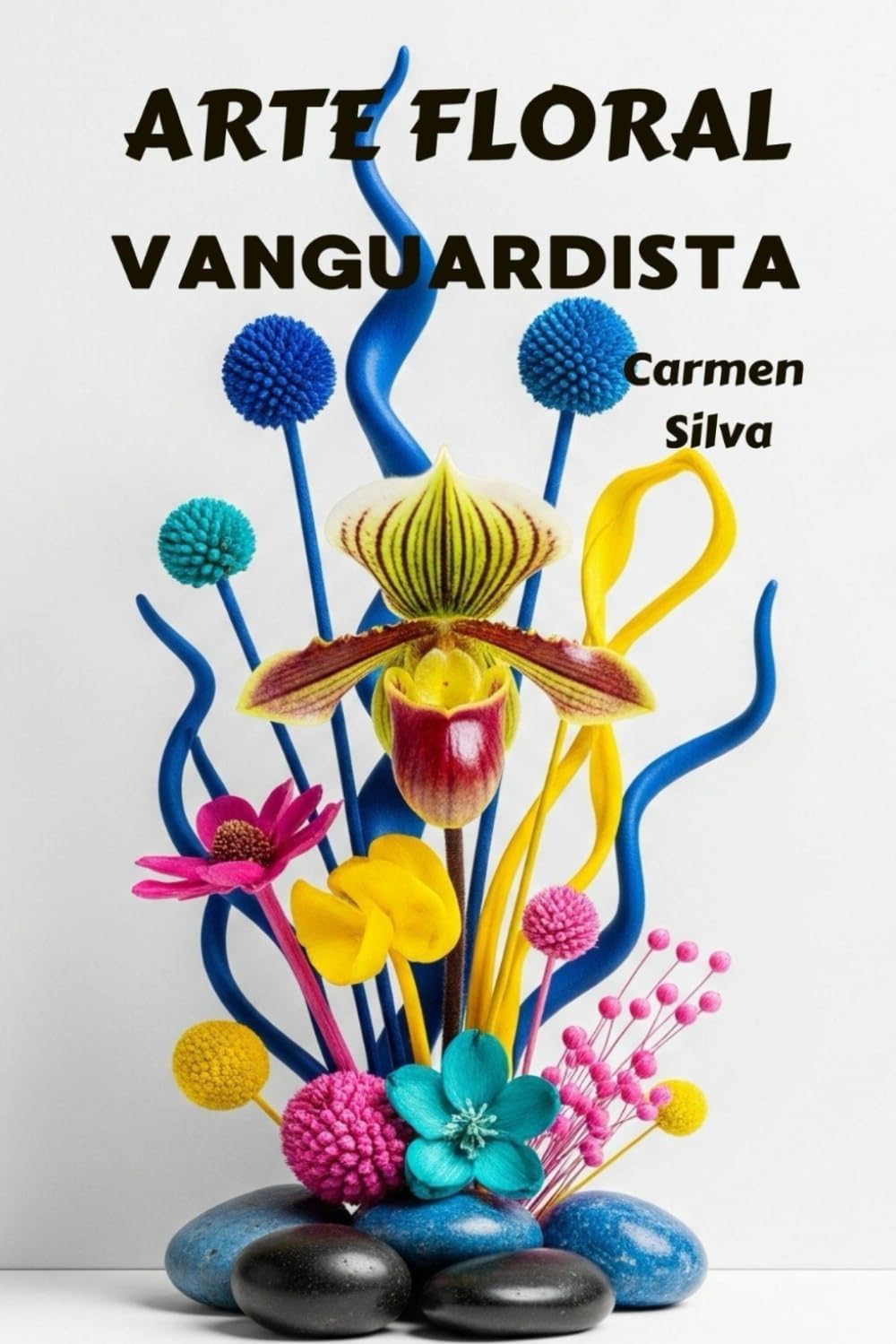 Arte floral vanguardista. Guía. (Spanish Edition) by Carmen Silva