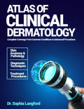Atlas of Clinical Dermatology: Complete Coverage From Common Conditions To Advanced Procedures. by Dr. Sophia Langford