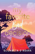 My Favorite Bad Decision by Elizabeth O'Roark