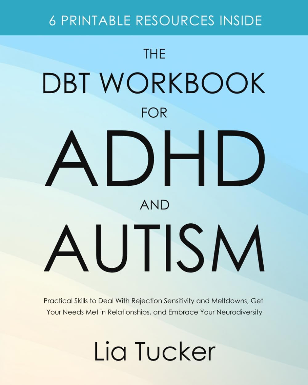 The DBT Workbook for ADHD and Autism: Practical Skills to Deal With Rejection Sensitivity and Meltdowns, Get Your Needs Met in Relationships, and Embrace Your Neurodiversity by Lia Tucker