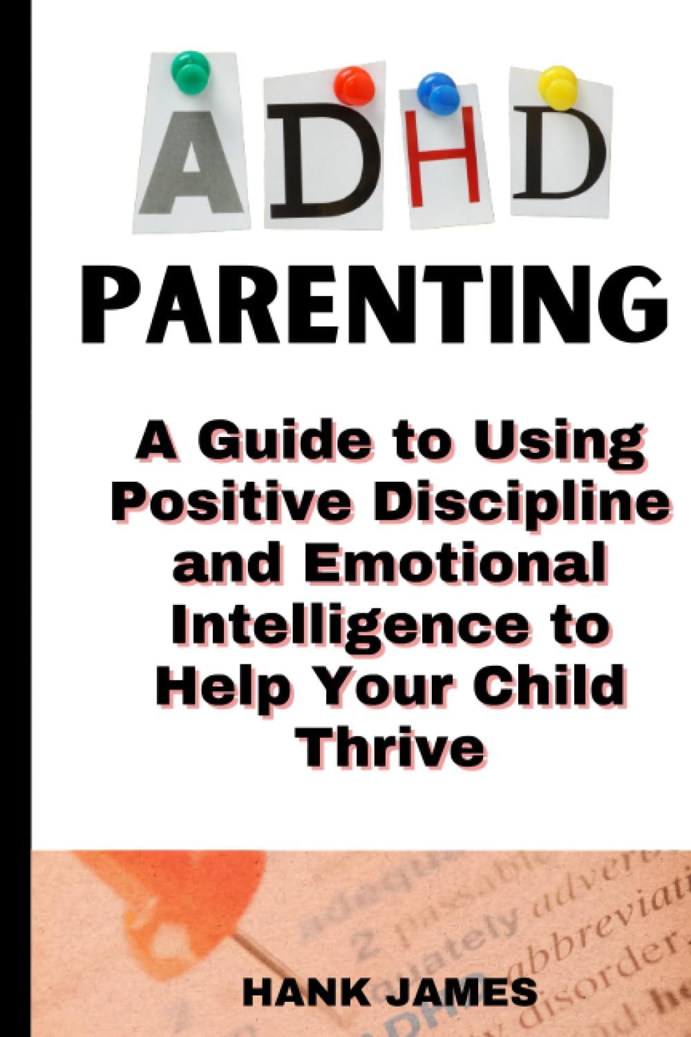 ADHD Parenting:: A Guide to Using Positive Discipline and Emotional Intelligence to Help Your Child Thrive by Hank James